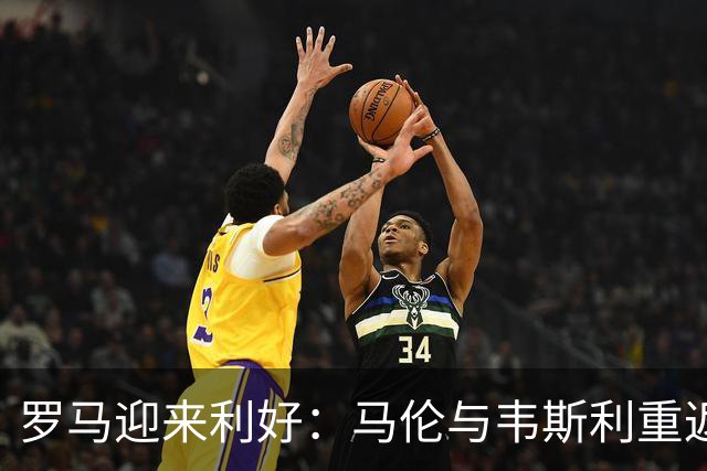 罗马迎来利好：马伦与韦斯利重返赛场，备战科莫