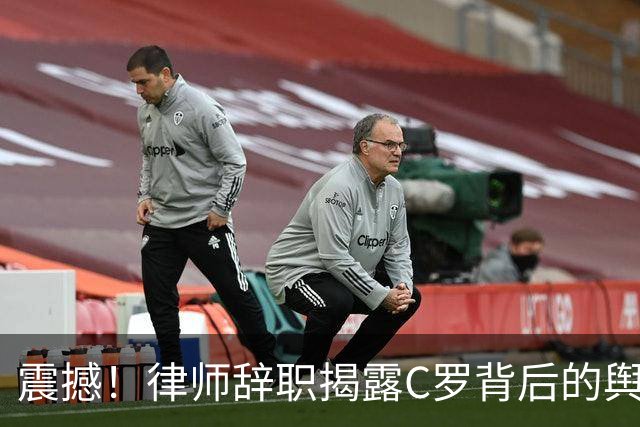 震撼！律师辞职揭露C罗背后的舆论操控真相